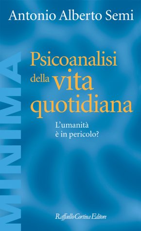 “Psicoanalisi della vita quotidiana. L’umanità è in pericolo?” di Antonio Alberto Semi