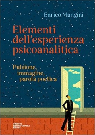 Elementi dell’esperienza psicoanalitica. Pulsione, immagine, parola poetica