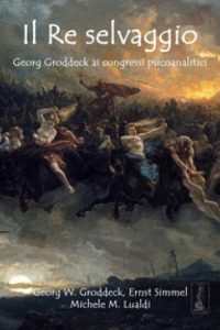 “Il re selvaggio. Georg Groddeck ai congressi psicoanalitici”